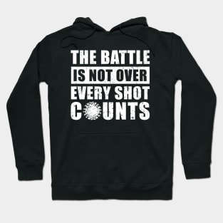 The Battle Is Not Over Every Shot Counts, Covid Vaccination Hoodie